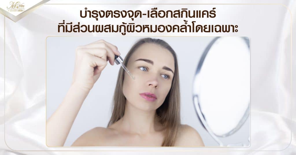 บำรุงตรงจุด-เลือกสกินแคร์ที่มีส่วนผสมกู้ผิวหมองคล้ำโดยเฉพาะ