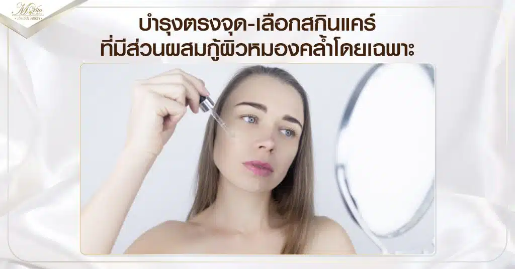 บำรุงตรงจุด-เลือกสกินแคร์ที่มีส่วนผสมกู้ผิวหมองคล้ำโดยเฉพาะ