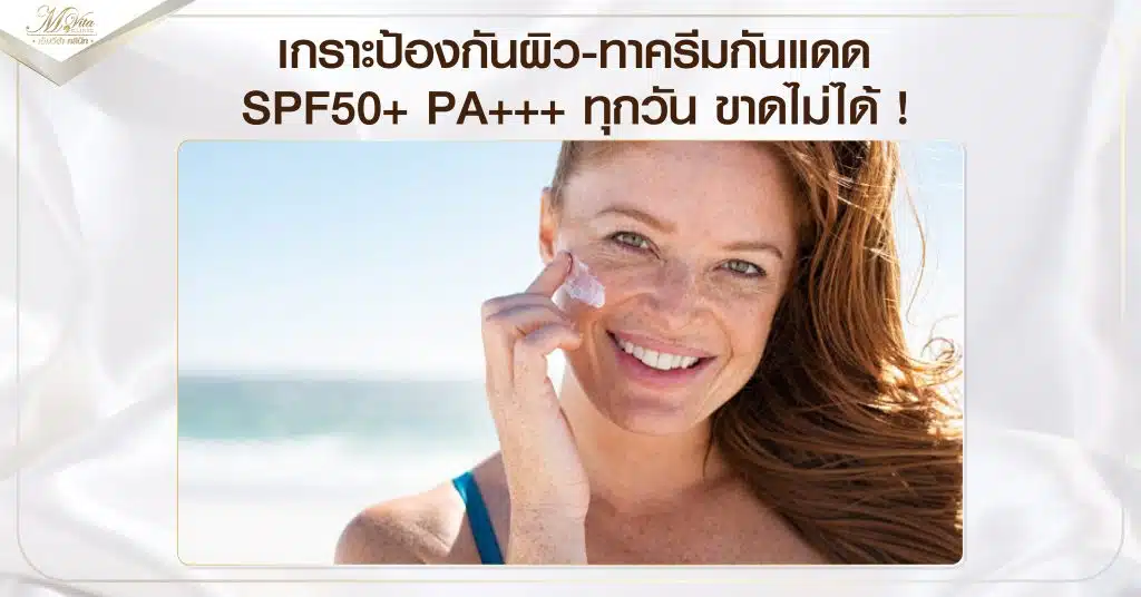 เกราะป้องกันผิว-ทาครีมกันแดด SPF50+ PA+++ ทุกวัน ขาดไม่ได้