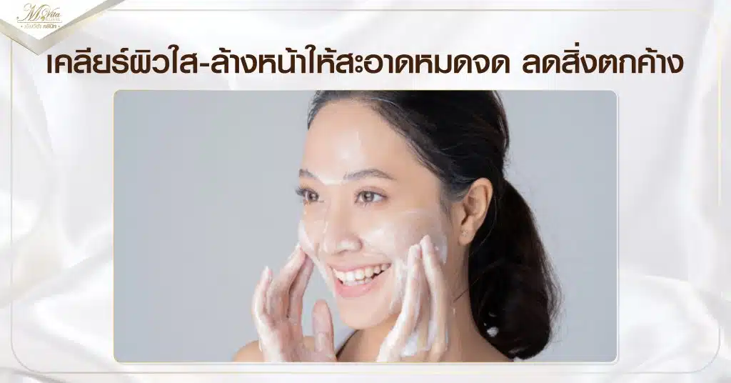 เคลียร์ผิวใส-ล้างหน้าให้สะอาดหมดจด ลดสิ่งตกค้าง