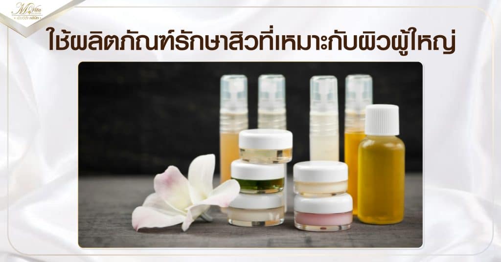 ใช้ผลิตภัณฑ์รักษาสิวที่เหมาะกับผิวผู้ใหญ่